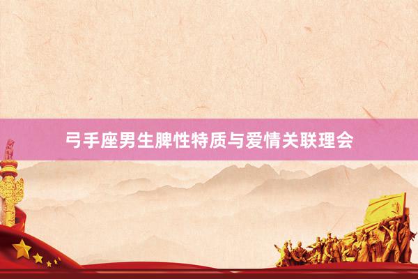 弓手座男生脾性特质与爱情关联理会